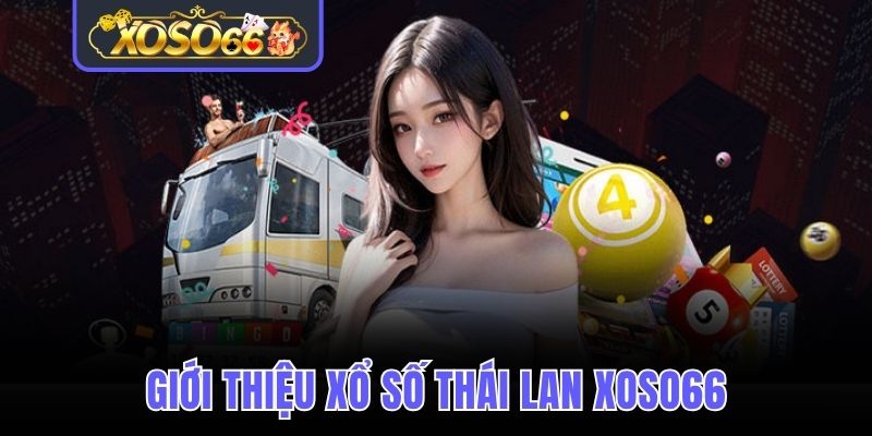 Xổ số Thái Lan Xoso66 loại hình giải trí mới hấp dẫn